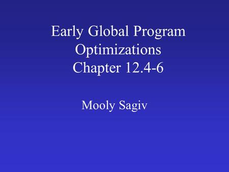 Early Global Program Optimizations Chapter 12.4-6 Mooly Sagiv.