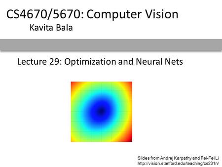 Lecture 29: Optimization and Neural Nets CS4670/5670: Computer Vision Kavita Bala Slides from Andrej Karpathy and Fei-Fei Li