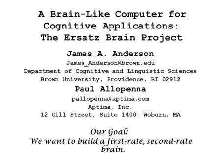 A Brain-Like Computer for Cognitive Applications: The Ersatz Brain Project James A. Anderson Department of Cognitive and Linguistic.
