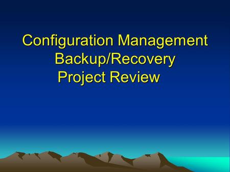 Configuration Management Backup/Recovery Project Review.