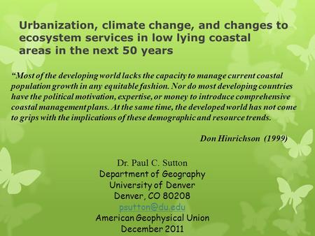 Urbanization, climate change, and changes to ecosystem services in low lying coastal areas in the next 50 years Dr. Paul C. Sutton Department of Geography.