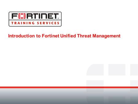 Introduction to Fortinet Unified Threat Management