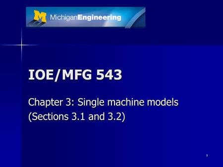 1 IOE/MFG 543 Chapter 3: Single machine models (Sections 3.1 and 3.2)
