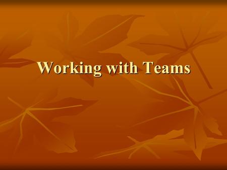 Working with Teams. Teams v. Groups A group is a collection of two or more persons to interact with one another in such a way that each person influences.