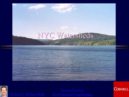 Monroe L. Weber-Shirk S chool of Civil and Environmental Engineering NYC Watersheds 