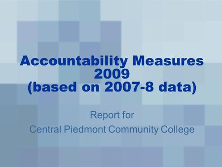Accountability Measures 2009 (based on 2007-8 data) Report for Central Piedmont Community College.