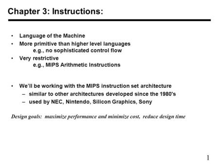 1 Chapter 3: Instructions: Language of the Machine More primitive than higher level languages e.g., no sophisticated control flow Very restrictive e.g.,