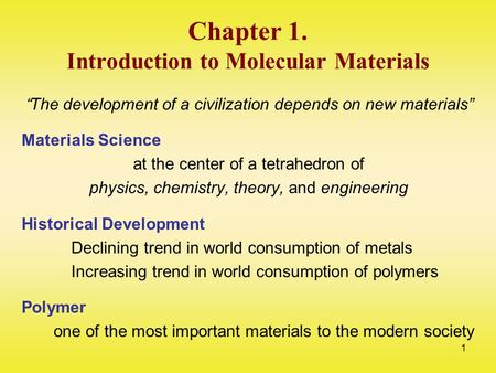 1 Chapter 1. Introduction to Molecular Materials “The development of a civilization depends on new materials” Materials Science at the center of a tetrahedron.
