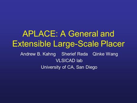 APLACE: A General and Extensible Large-Scale Placer Andrew B. KahngSherief Reda Qinke Wang VLSICAD lab University of CA, San Diego.