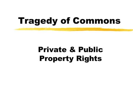 Tragedy of Commons Private & Public Property Rights.