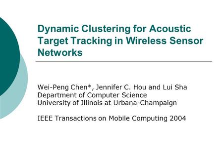 Dynamic Clustering for Acoustic Target Tracking in Wireless Sensor Networks Wei-Peng Chen*, Jennifer C. Hou and Lui Sha Department of Computer Science.