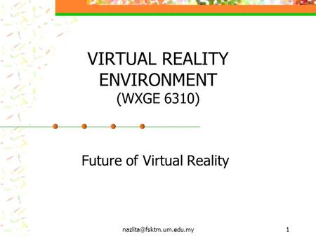 VIRTUAL REALITY ENVIRONMENT (WXGE 6310) Future of Virtual Reality.
