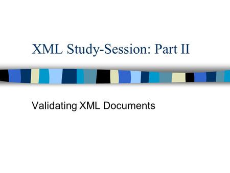 XML Study-Session: Part II Validating XML Documents.