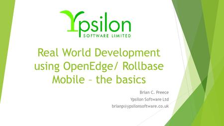 Real World Development using OpenEdge/ Rollbase Mobile – the basics Brian C. Preece Ypsilon Software Ltd