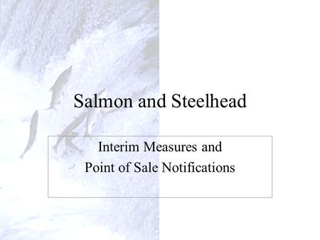 Salmon and Steelhead Interim Measures and Point of Sale Notifications.