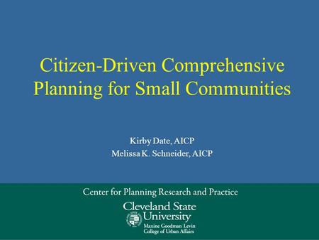 Citizen-Driven Comprehensive Planning for Small Communities Kirby Date, AICP Melissa K. Schneider, AICP.