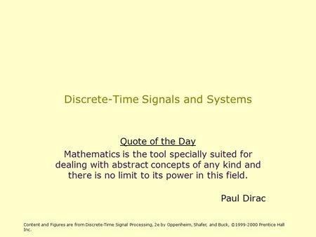 Discrete-Time Signals and Systems Quote of the Day Mathematics is the tool specially suited for dealing with abstract concepts of any kind and there is.