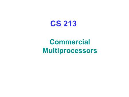 CS 213 Commercial Multiprocessors. Origin2000 System – Shared Memory Directory state in same or separate DRAMs, accessed in parallel Upto 512 nodes (1024.