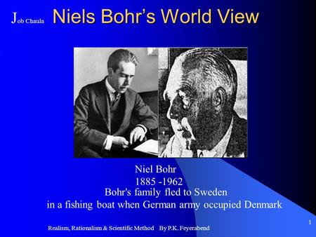 Realism, Rationalism & Scientific Method By P.K. Feyerabend 1 Niels Bohr’s World View J ob Chaula Niels Bohr’s World View Niel Bohr 1885 -1962 Bohr's family.