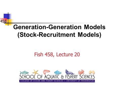 458 Generation-Generation Models (Stock-Recruitment Models) Fish 458, Lecture 20.