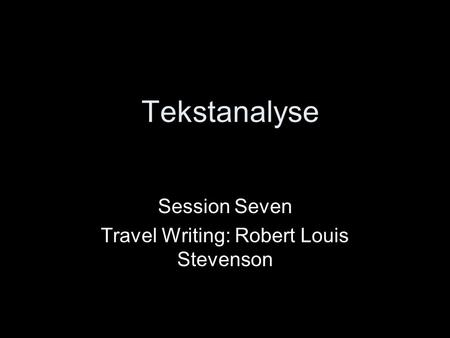 Tekstanalyse Session Seven Travel Writing: Robert Louis Stevenson.