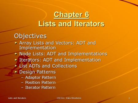 Lists and Iterators CSC311: Data Structures 1 Chapter 6 Lists and Iterators Objectives Array Lists and Vectors: ADT and Implementation Node Lists: ADT.