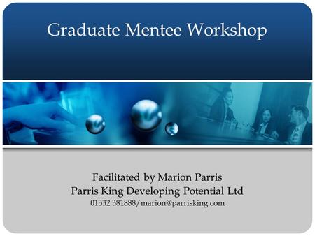 Graduate Mentee Workshop Facilitated by Marion Parris Parris King Developing Potential Ltd 01332