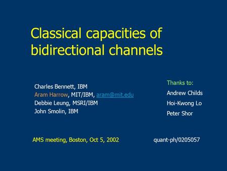 Classical capacities of bidirectional channels Charles Bennett, IBM Aram Harrow, MIT/IBM, Debbie Leung, MSRI/IBM John Smolin,