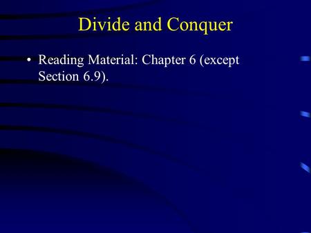 Divide and Conquer Reading Material: Chapter 6 (except Section 6.9).