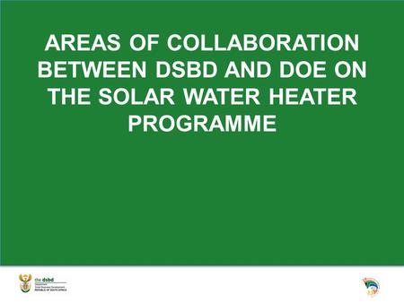 AREAS OF COLLABORATION BETWEEN DSBD AND DOE ON THE SOLAR WATER HEATER PROGRAMME.