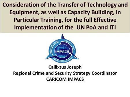 RESTRICTED Callixtus Joseph Regional Crime and Security Strategy Coordinator CARICOM IMPACS.
