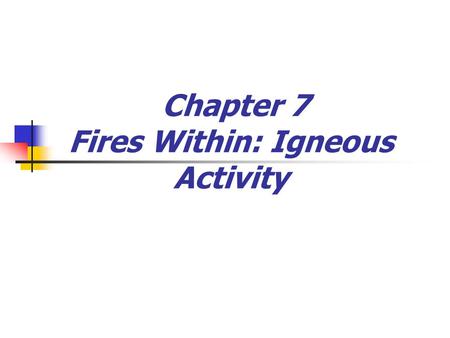 Chapter 7 Fires Within: Igneous Activity. The Nature of Volcanic Eruptions Characteristics of a magma determine the “violence” or explosiveness of an.