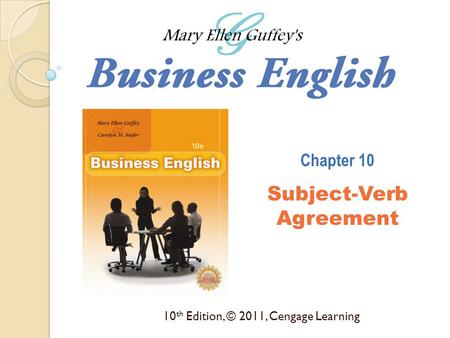 10 th Edition, © 2011, Cengage Learning Chapter 10 Subject-Verb Agreement.