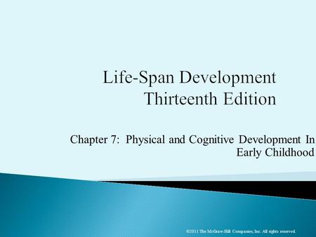 Chapter 7: Physical and Cognitive Development In Early Childhood ©2011 The McGraw-Hill Companies, Inc. All rights reserved.
