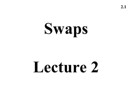 2.1 Swaps Lecture 2. 2.2 Types of Rates Treasury rates LIBOR rates Euribor rates.