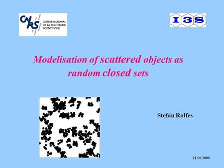 Modelisation of scattered objects as random closed sets Stefan Rolfes 21.06.2000.