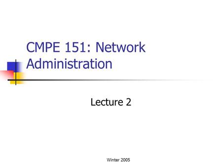 Winter 2005 CMPE 151: Network Administration Lecture 2.