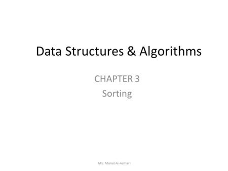 Data Structures & Algorithms CHAPTER 3 Sorting Ms. Manal Al-Asmari.