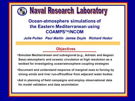 Ocean-atmosphere simulations of the Eastern Mediterranean using COAMPS TM /NCOM Objectives  Simulate Mediterranean and subregional (e.g., Adriatic and.