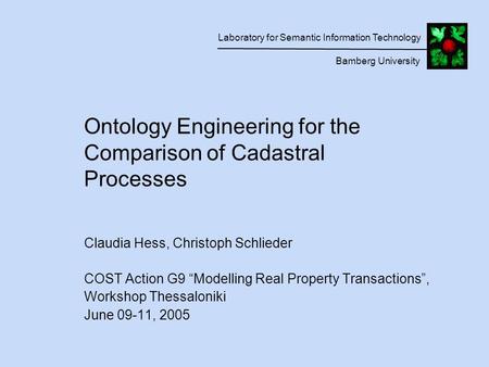 Ontology Engineering for the Comparison of Cadastral Processes Laboratory for Semantic Information Technology Bamberg University Claudia Hess, Christoph.