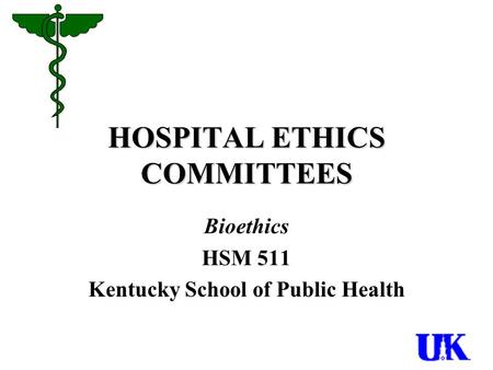HOSPITAL ETHICS COMMITTEES Bioethics HSM 511 Kentucky School of Public Health.