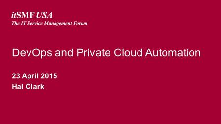 DevOps and Private Cloud Automation 23 April 2015 Hal Clark.