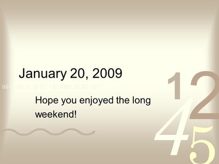 January 20, 2009 Hope you enjoyed the long weekend!