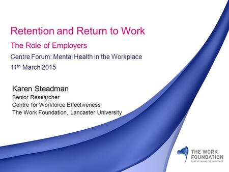 ©The Work Foundation Karen Steadman Senior Researcher Centre for Workforce Effectiveness The Work Foundation, Lancaster University Retention and Return.
