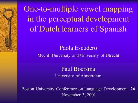 One-to-multiple vowel mapping in the perceptual development of Dutch learners of Spanish Paola Escudero McGill University and University of Utrecht Paul.
