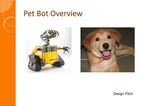 Pet Bot Overview Design Pitch. Pet Bot Overview Overview of Use Cases Laser / LED Pointer Speaker Sound Play Ball Treat Dispenser.