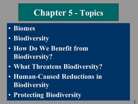 Chapter 5 - Topics Biomes Biodiversity How Do We Benefit from Biodiversity? What Threatens Biodiversity? Human-Caused Reductions in Biodiversity Protecting.