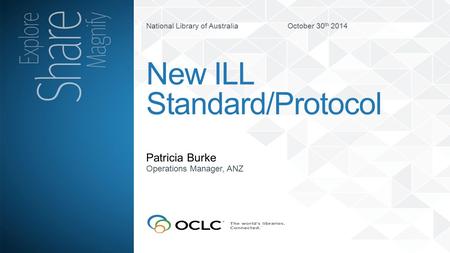 National Library of Australia October 30 th 2014 Patricia Burke New ILL Standard/Protocol Operations Manager, ANZ.