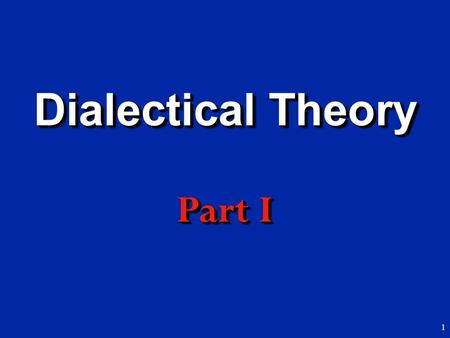1 Dialectical Theory Part I Dialectical Theory Part I.