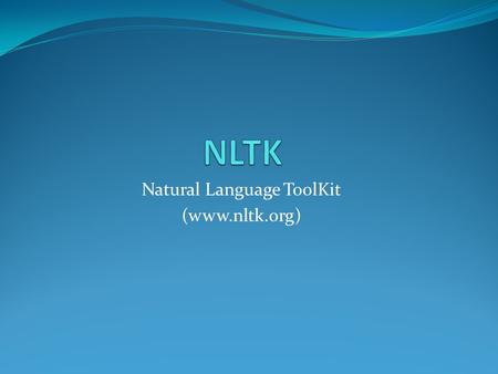 Natural Language ToolKit (www.nltk.org). What is nltk? A tool which allows you to do NLP stuff such as Finding similar words in context, POS tagging etc.